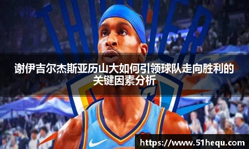 谢伊吉尔杰斯亚历山大如何引领球队走向胜利的关键因素分析