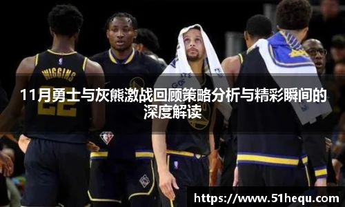 11月勇士与灰熊激战回顾策略分析与精彩瞬间的深度解读